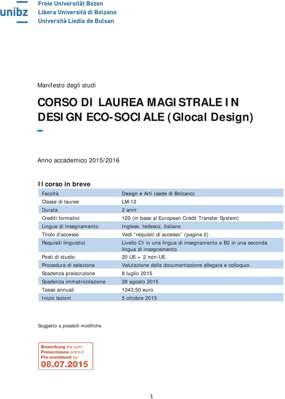 Requisiti linguistici Posti di studio Procedura di selezione Scadenza preiscrizione 8 luglio 2015 Scadenza immatricolazione 28 agosto 2015 Tasse annuali Livello C1 in una lingua di