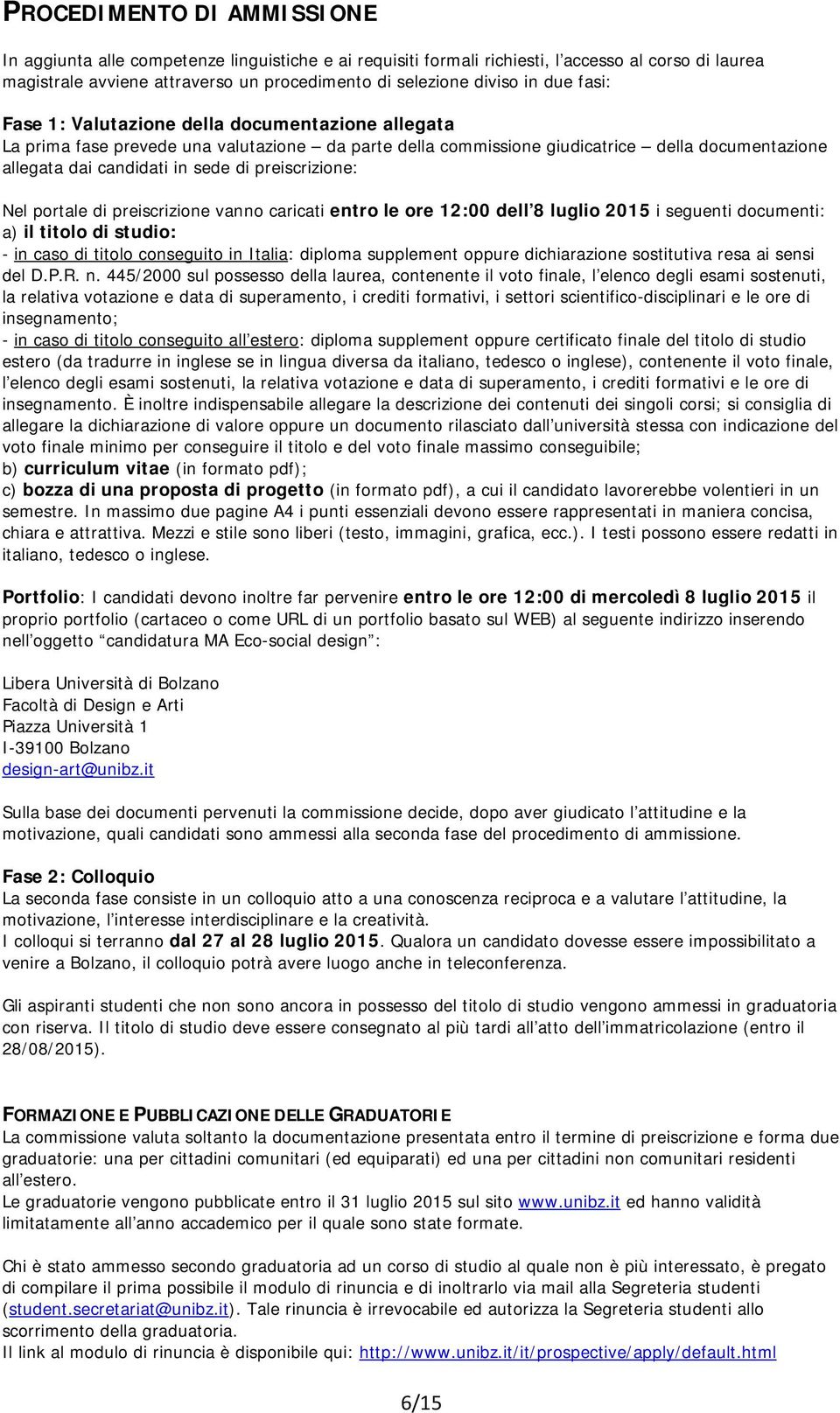 preiscrizione: Nel portale di preiscrizione vanno caricati entro le ore 12:00 dell 8 luglio 2015 i seguenti documenti: a) il titolo di studio: - in caso di titolo conseguito in Italia: diploma