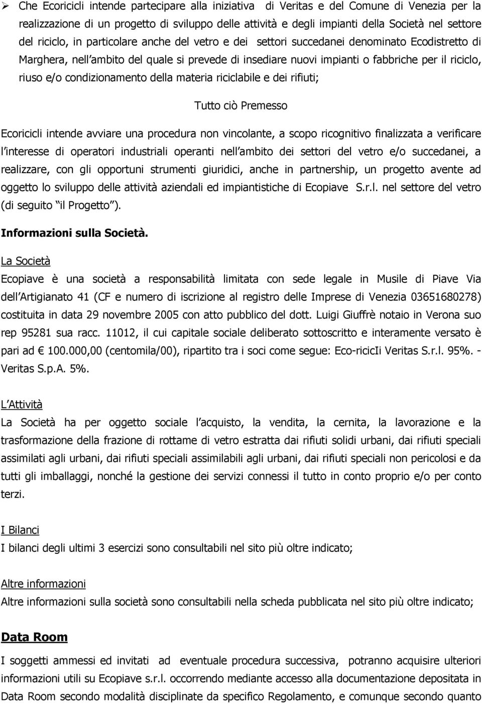 e/o condizionamento della materia riciclabile e dei rifiuti; Tutto ciò Premesso Ecoricicli intende avviare una procedura non vincolante, a scopo ricognitivo finalizzata a verificare l interesse di