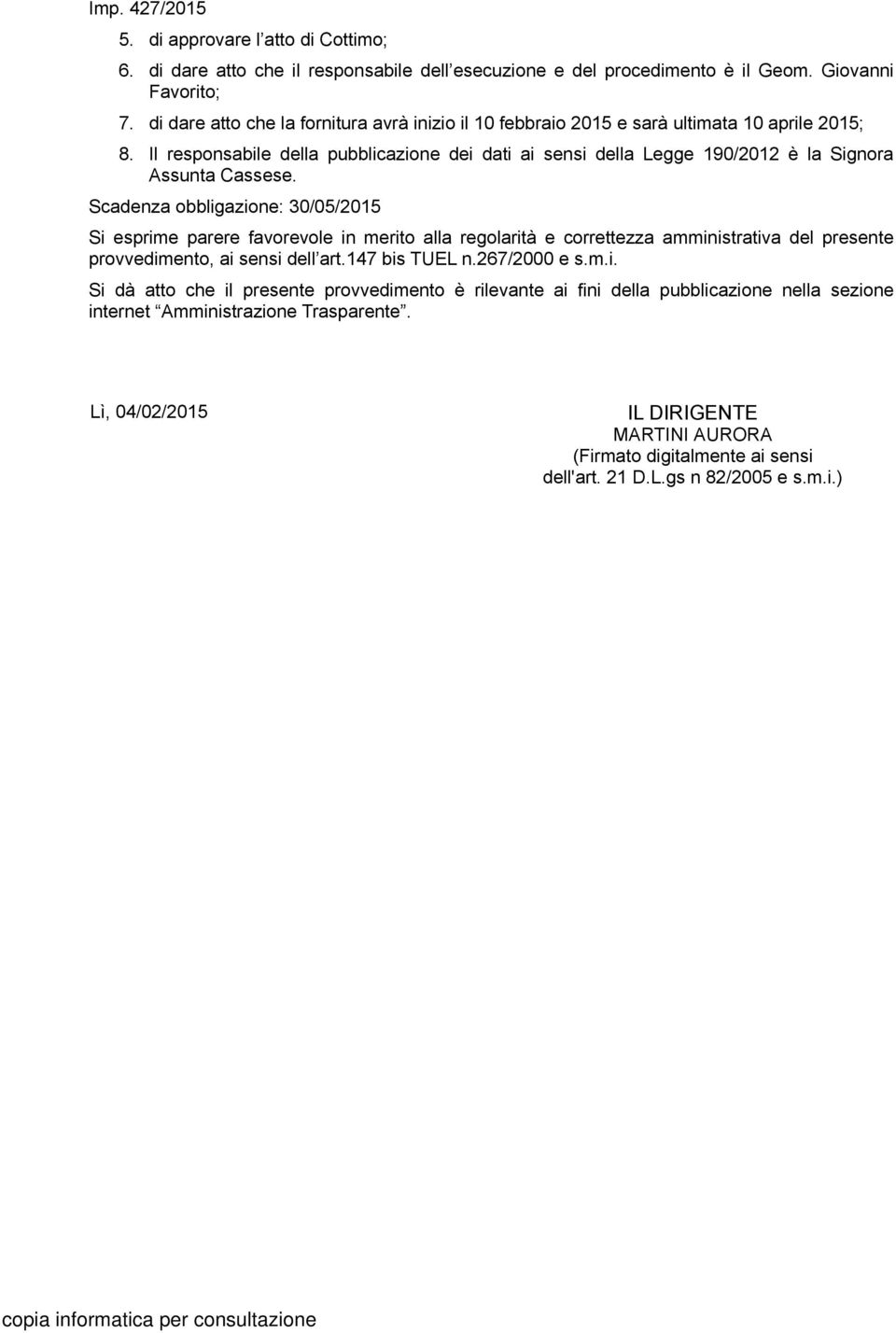 Il responsabile della pubblicazione dei dati ai sensi della Legge 190/2012 è la Signora Assunta Cassese.