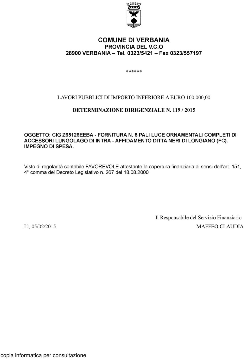 8 PALI LUCE ORNAMENTALI COMPLETI DI ACCESSORI LUNGOLAGO DI INTRA - AFFIDAMENTO DITTA NERI DI LONGIANO (FC). IMPEGNO DI SPESA.