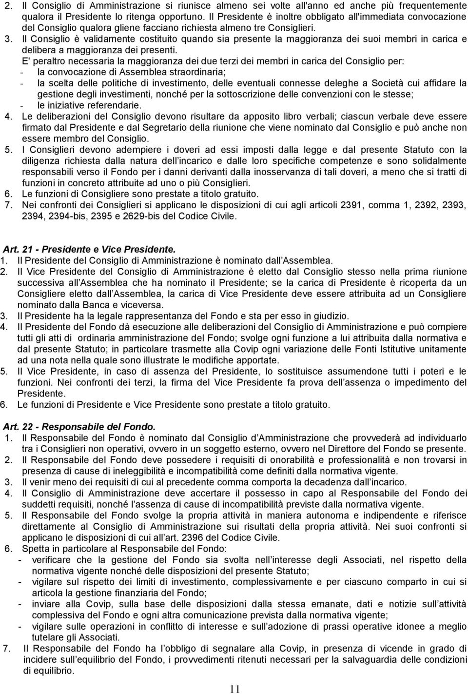 Il Consiglio è validamente costituito quando sia presente la maggioranza dei suoi membri in carica e delibera a maggioranza dei presenti.