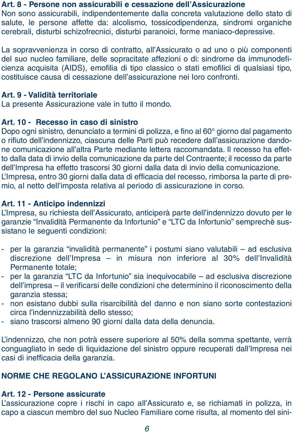 La sopravvenienza in corso di contratto, all Assicurato o ad uno o più componenti del suo nucleo familiare, delle sopracitate affezioni o di: sindrome da immunodeficienza acquisita (AIDS), emofilia