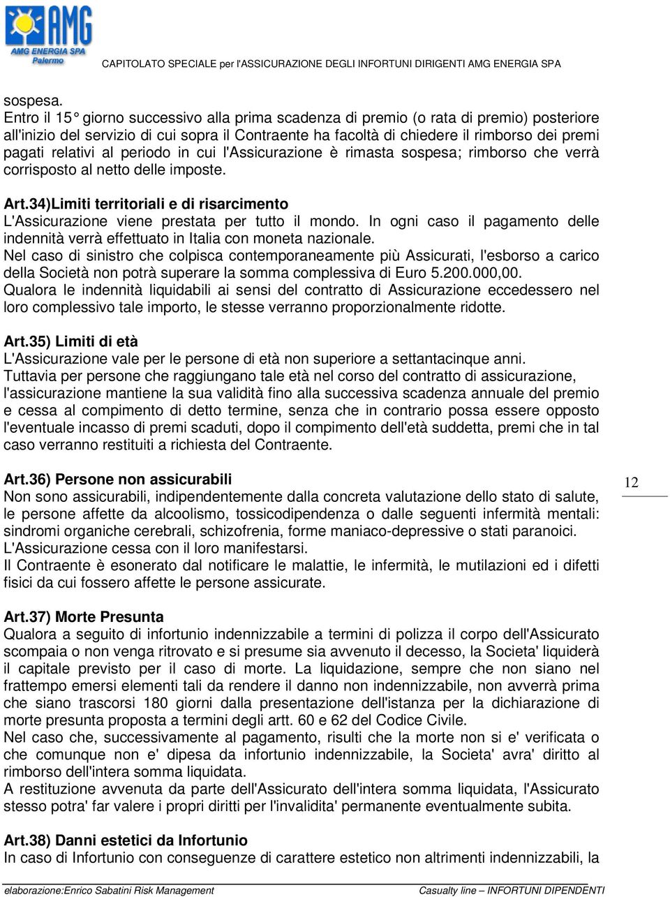 relativi al periodo in cui l'assicurazione è rimasta sospesa; rimborso che verrà corrisposto al netto delle imposte. Art.