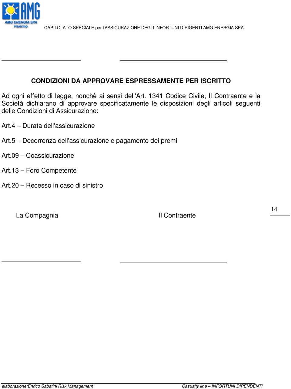 articoli seguenti delle Condizioni di Assicurazione: Art.4 Durata dell'assicurazione Art.