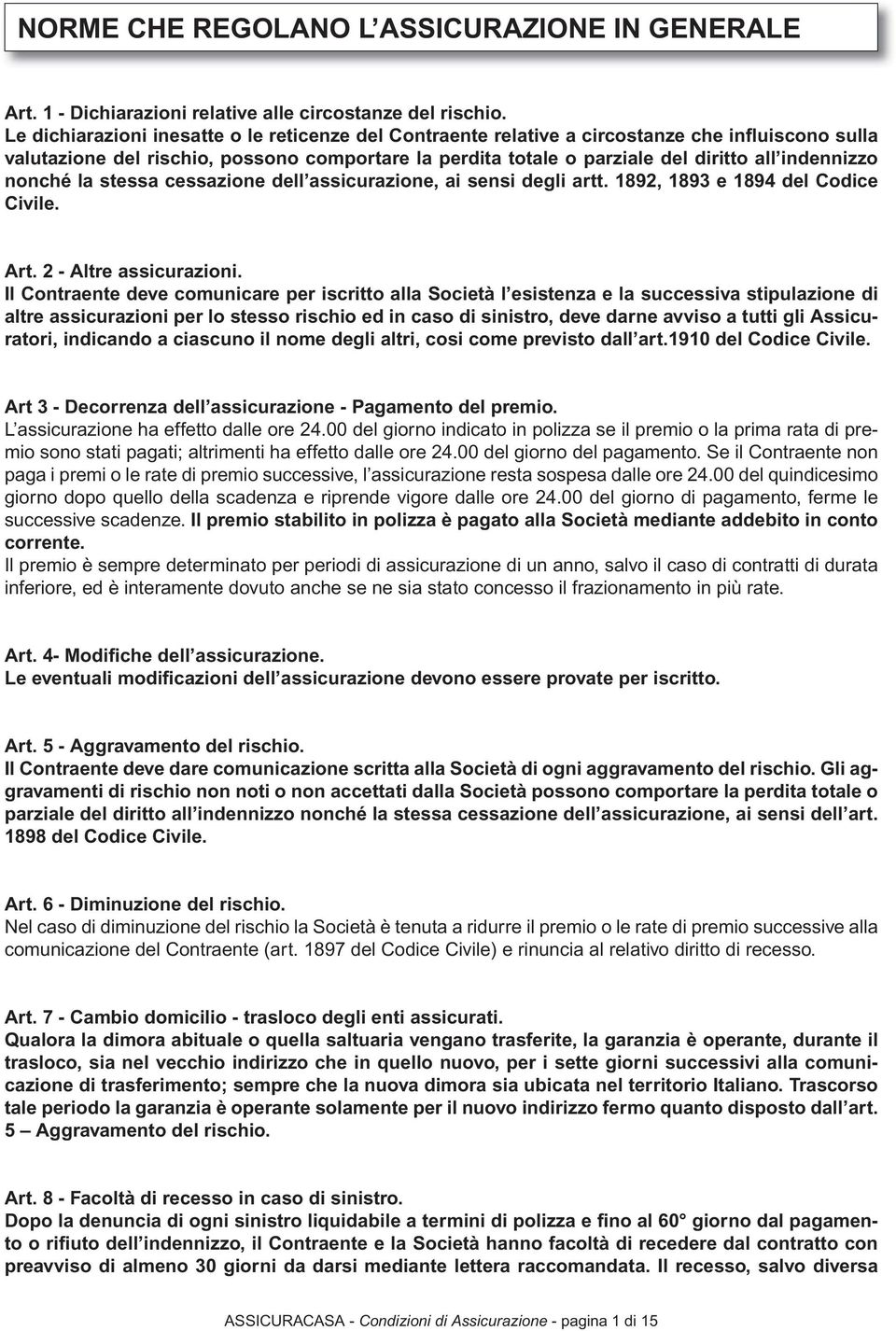 indennizzo nonché la stessa cessazione dell assicurazione, ai sensi degli artt. 1892, 1893 e 1894 del Codice Civile. Art. 2 - Altre assicurazioni.