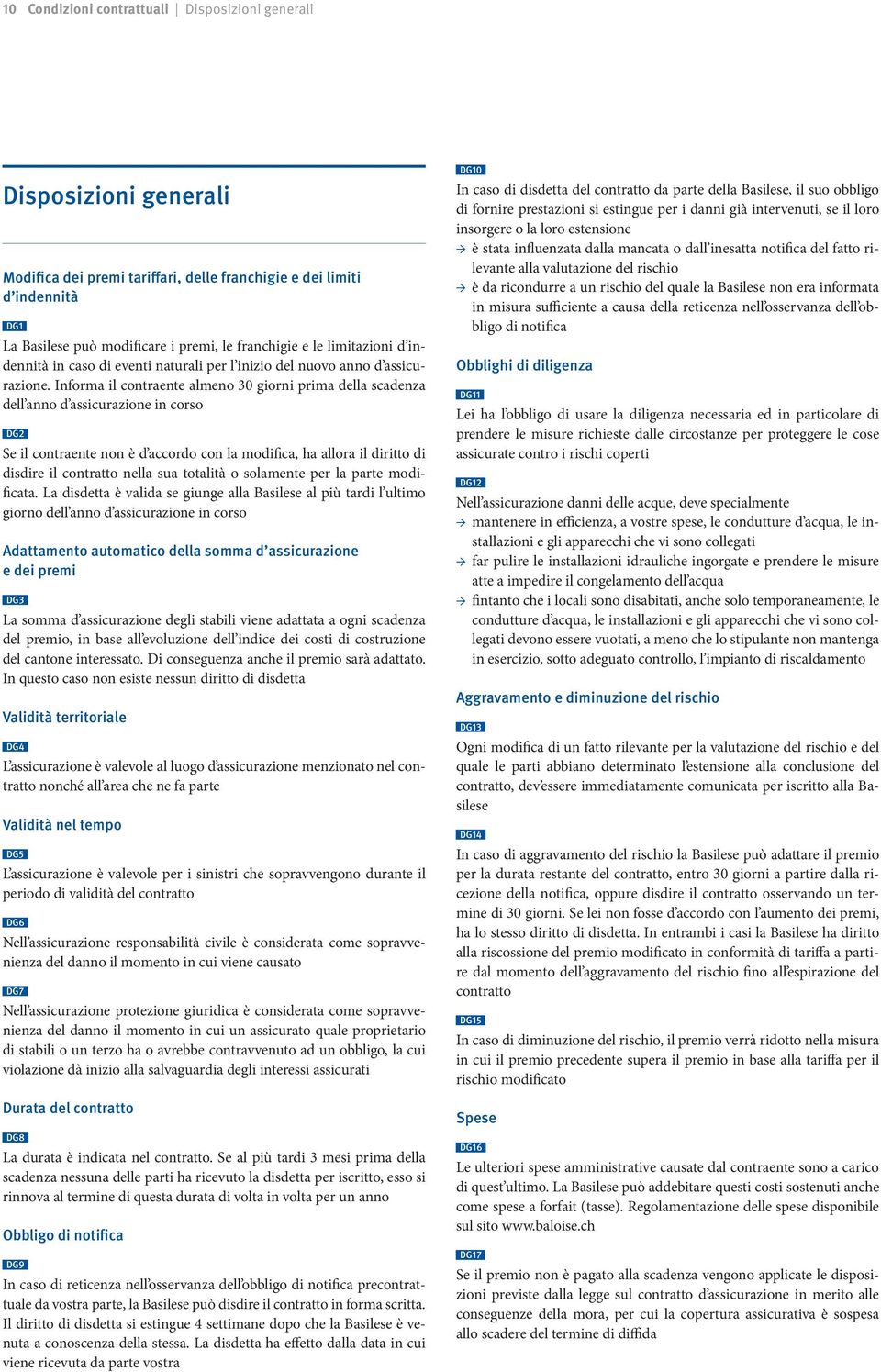 Informa il contraente almeno 30 giorni prima della scadenza dell anno d assicurazione in corso DG2 Se il contraente non è d accordo con la modifica, ha allora il diritto di disdire il contratto nella