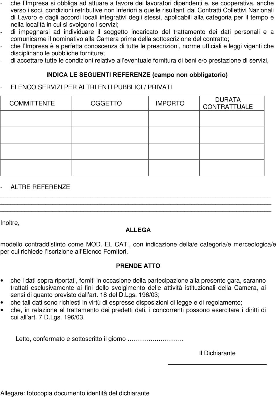 incaricato del trattamento dei dati personali e a comunicarne il nominativo alla Camera prima della sottoscrizione del contratto; - che l Impresa è a perfetta conoscenza di tutte le prescrizioni,