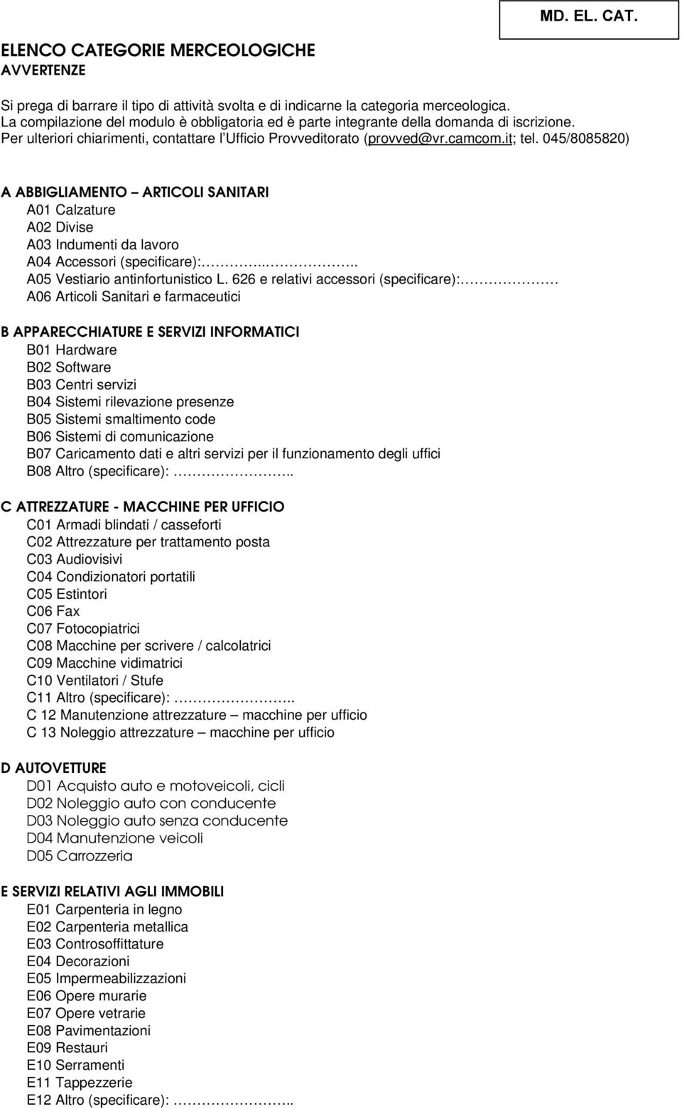 045/8085820) A ABBIGLIAMENTO ARTICOLI SANITARI A01 Calzature A02 Divise A03 Indumenti da lavoro A04 Accessori (specificare):.... A05 Vestiario antinfortunistico L.