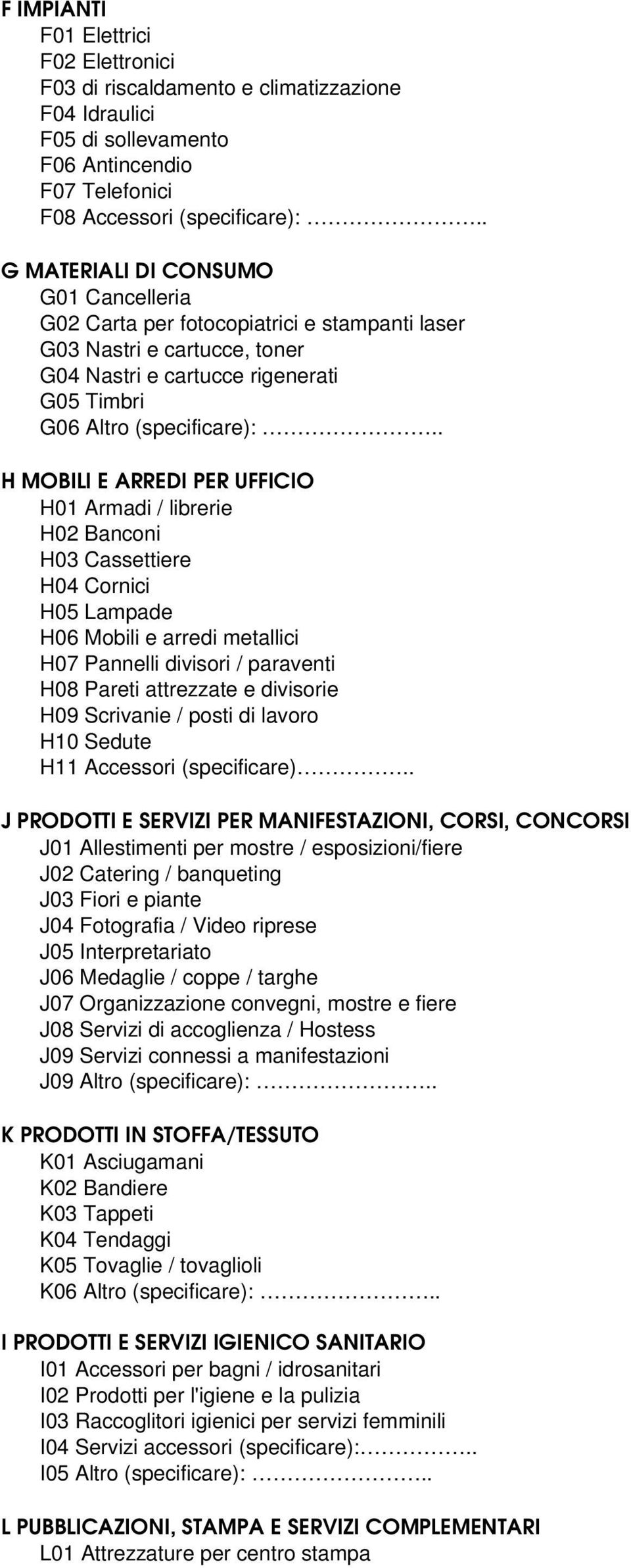 . H MOBILI E ARREDI PER UFFICIO H01 Armadi / librerie H02 Banconi H03 Cassettiere H04 Cornici H05 Lampade H06 Mobili e arredi metallici H07 Pannelli divisori / paraventi H08 Pareti attrezzate e