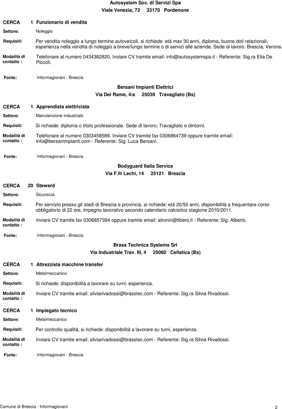 esperienza nella vendita di noleggio a breve/lungo termine o di servizi alle aziende. Sede di lavoro: Brescia, Verona. Telefonare al numero 0434382820. Inviare CV tramite email: info@autosystemspa.