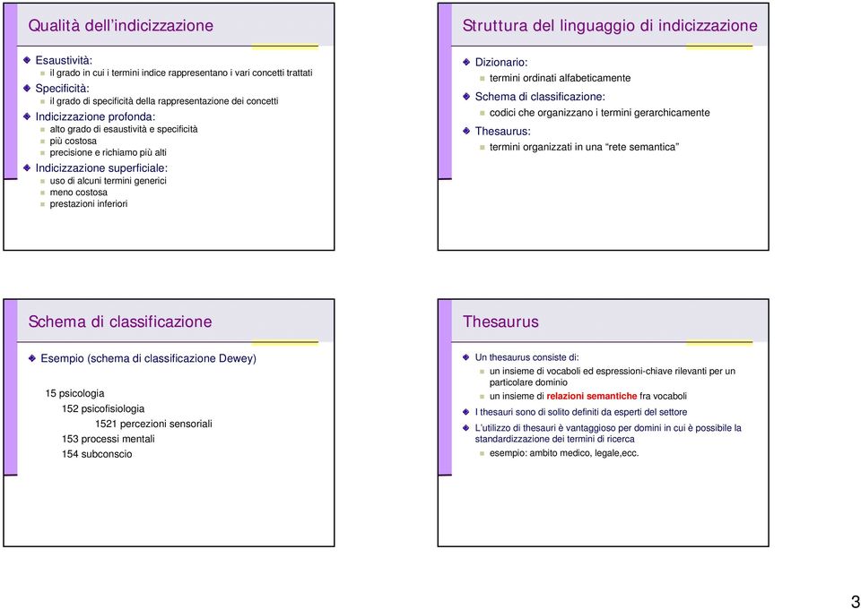 inferiori Struttura del linguaggio di indicizzazione Dizionario: termini ordinati alfabeticamente Schema di classificazione: codici che organizzano i termini gerarchicamente Thesaurus: termini