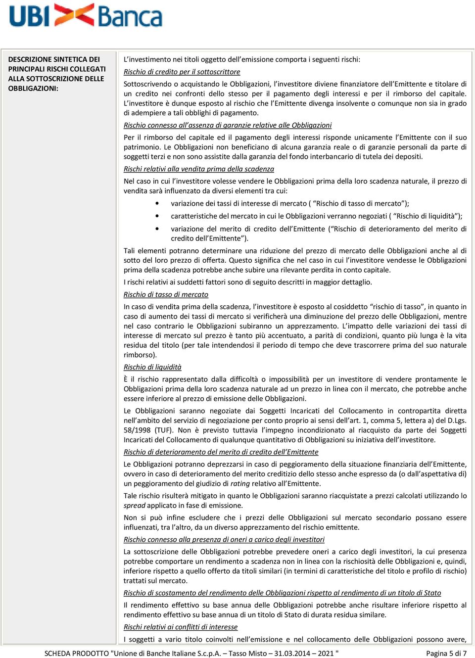 per il rimborso del capitale. L investitore è dunque esposto al rischio che l Emittente divenga insolvente o comunque non sia in grado di adempiere a tali obblighi di pagamento.