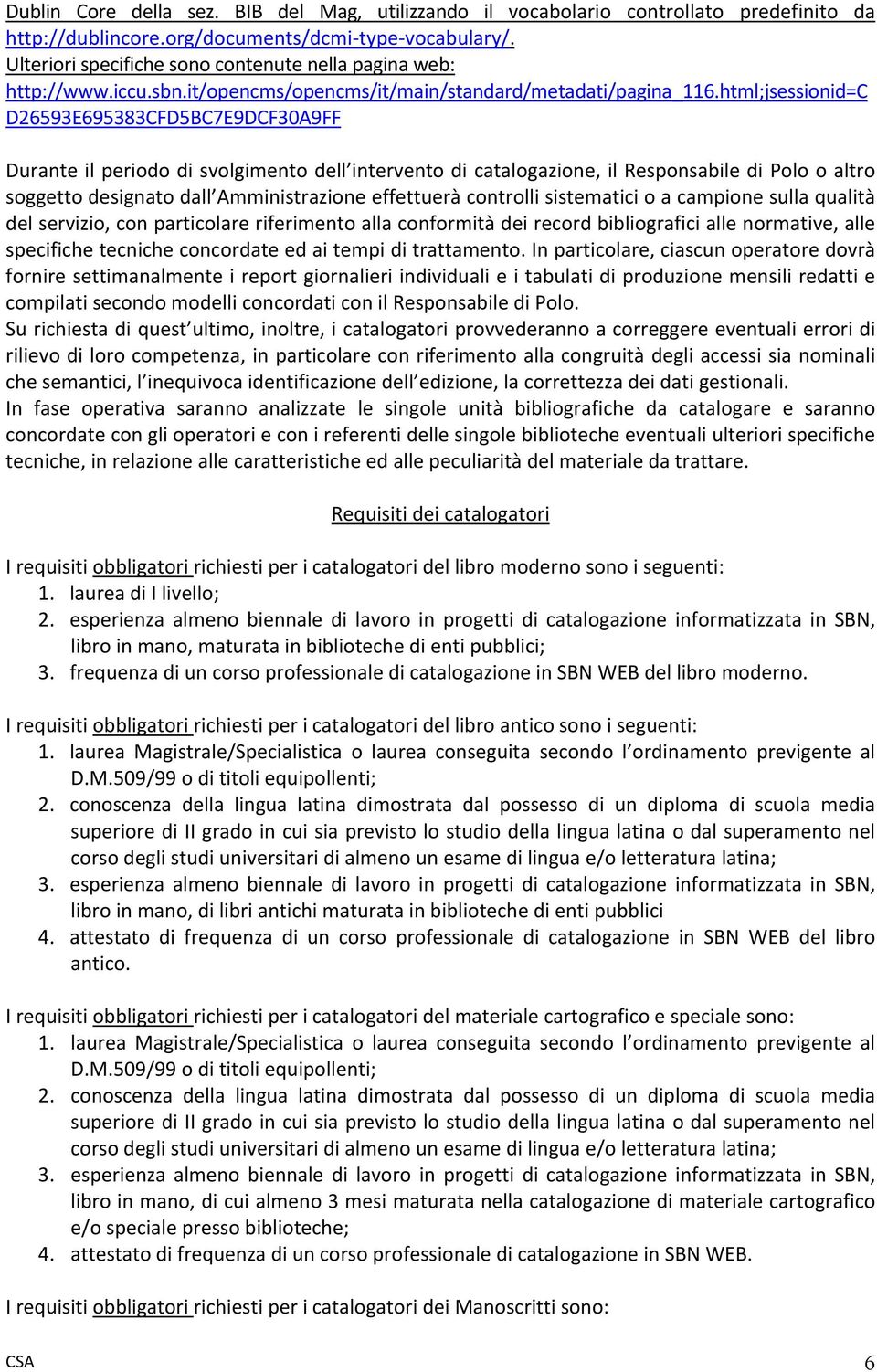 html;jsessionid=c D26593E695383CFD5BC7E9DCF30A9FF Durante il periodo di svolgimento dell intervento di catalogazione, il Responsabile di Polo o altro soggetto designato dall Amministrazione