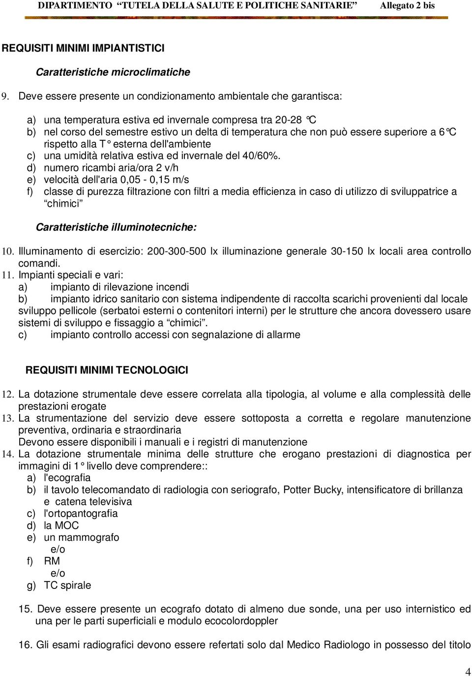 essere superiore a 6 C rispetto alla T esterna dell'ambiente c) una umidità relativa estiva ed invernale del 40/60%.