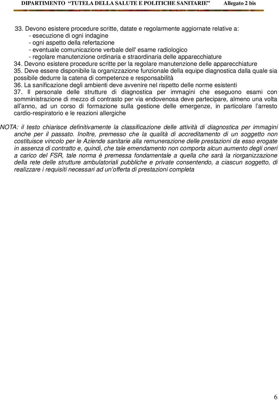 Deve essere disponibile la organizzazione funzionale della equipe diagnostica dalla quale sia possibile dedurre la catena di competenze e responsabilità 36.