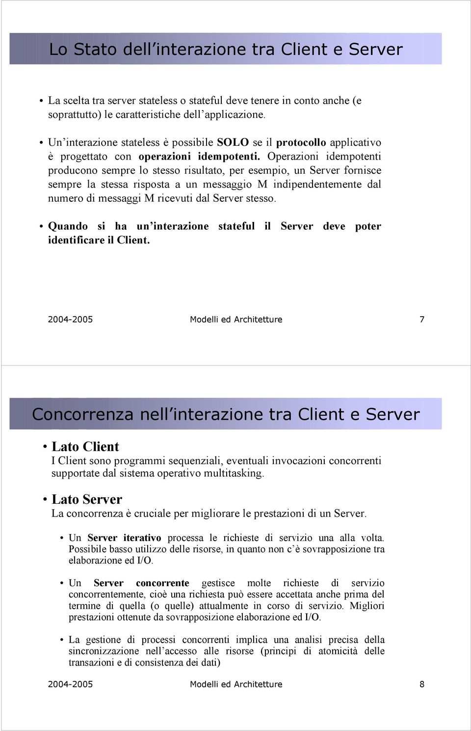 Operazioni idempotenti producono sempre lo stesso risultato, per esempio, un Server fornisce sempre la stessa risposta a un messaggio M indipendentemente dal numero di messaggi M ricevuti dal Server