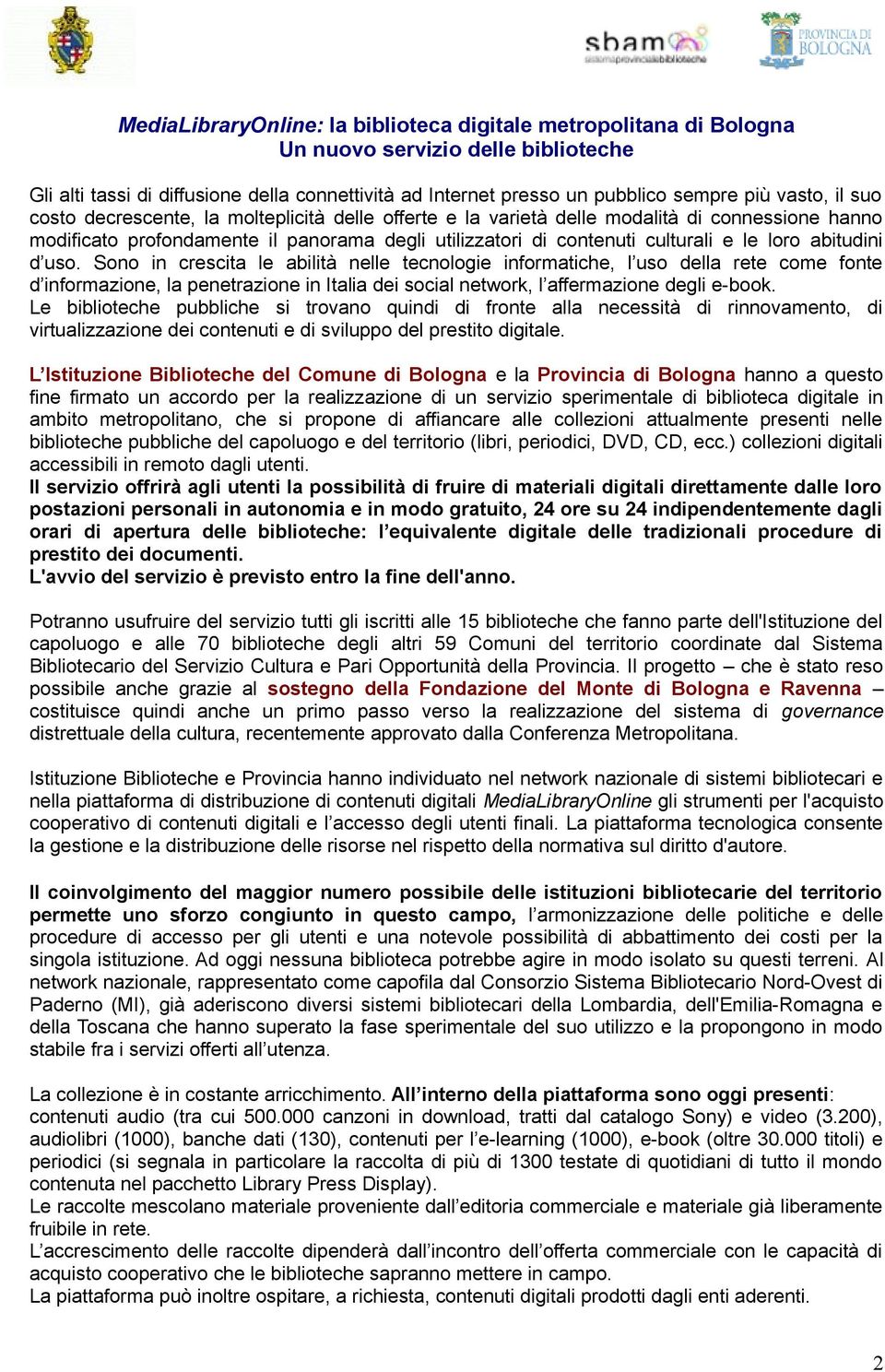 loro abitudini d uso. Sono in crescita le abilità nelle tecnologie informatiche, l uso della rete come fonte d informazione, la penetrazione in Italia dei social network, l affermazione degli e-book.