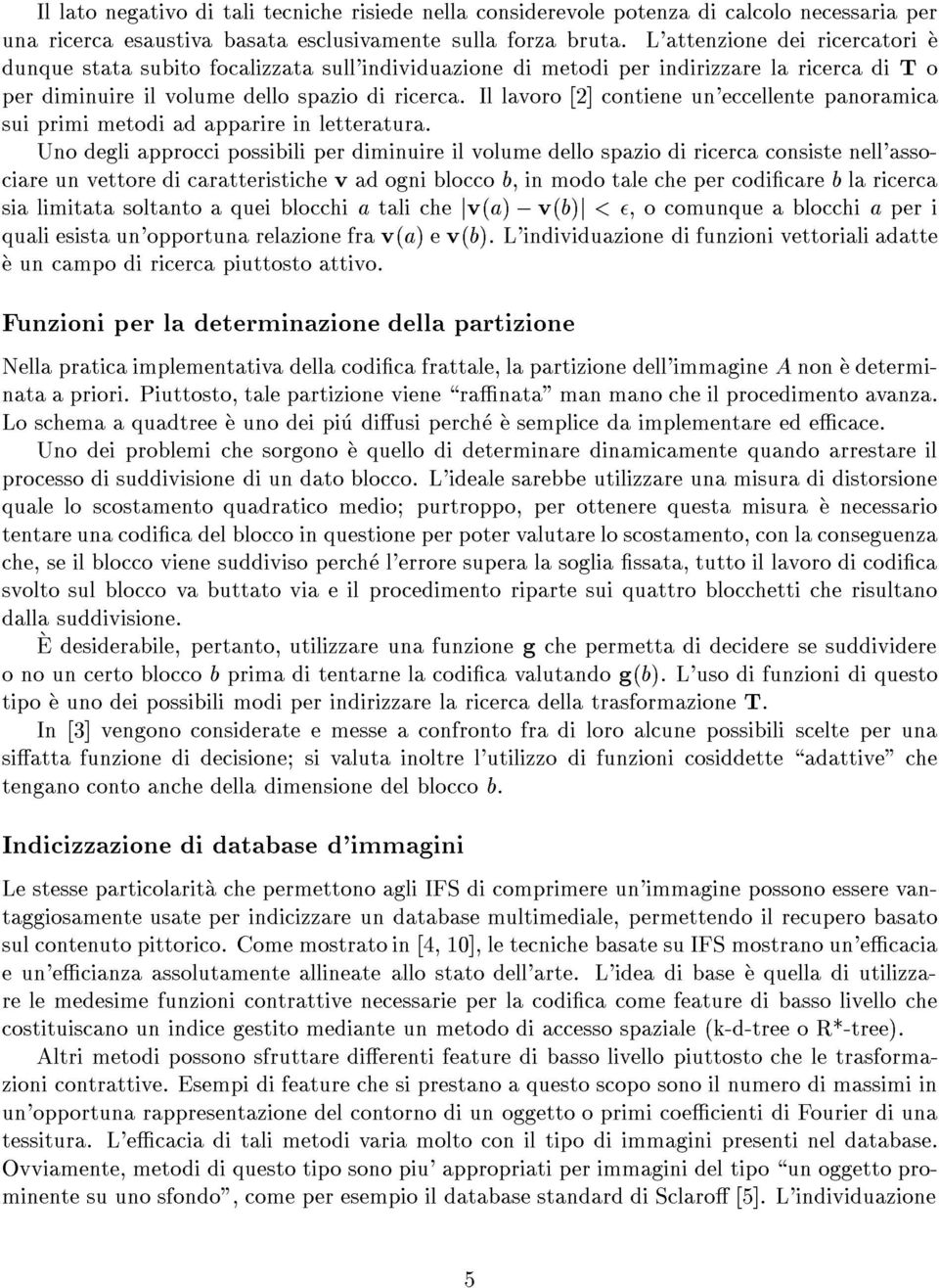 Il lavoro [2] contiene un'eccellente panoramica sui primi metodi ad apparire in letteratura.