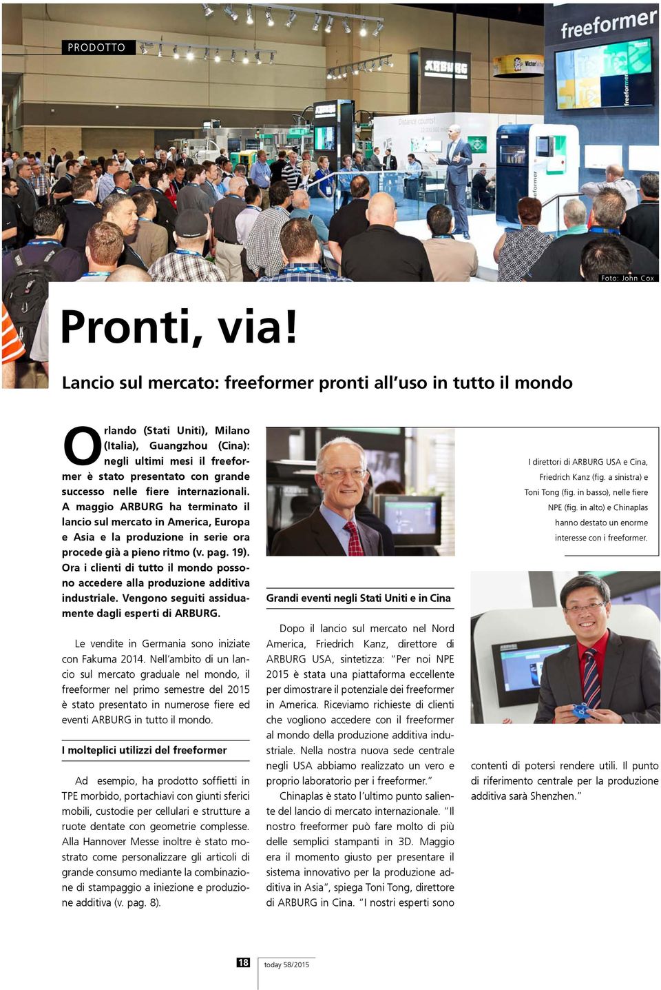 fiere internazionali. A maggio ARBURG ha terminato il lancio sul mercato in America, Europa e Asia e la produzione in serie ora procede già a pieno ritmo (v. pag. 19).