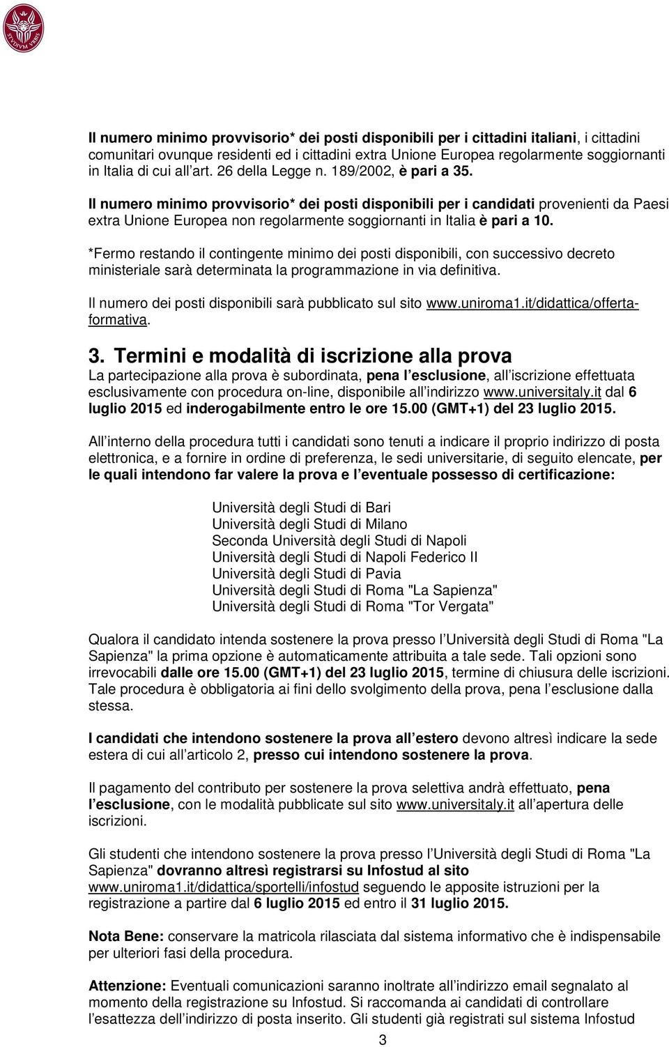 Il numero minimo provvisorio* dei posti disponibili per i candidati provenienti da Paesi extra Unione Europea non regolarmente soggiornanti in Italia è pari a 10.