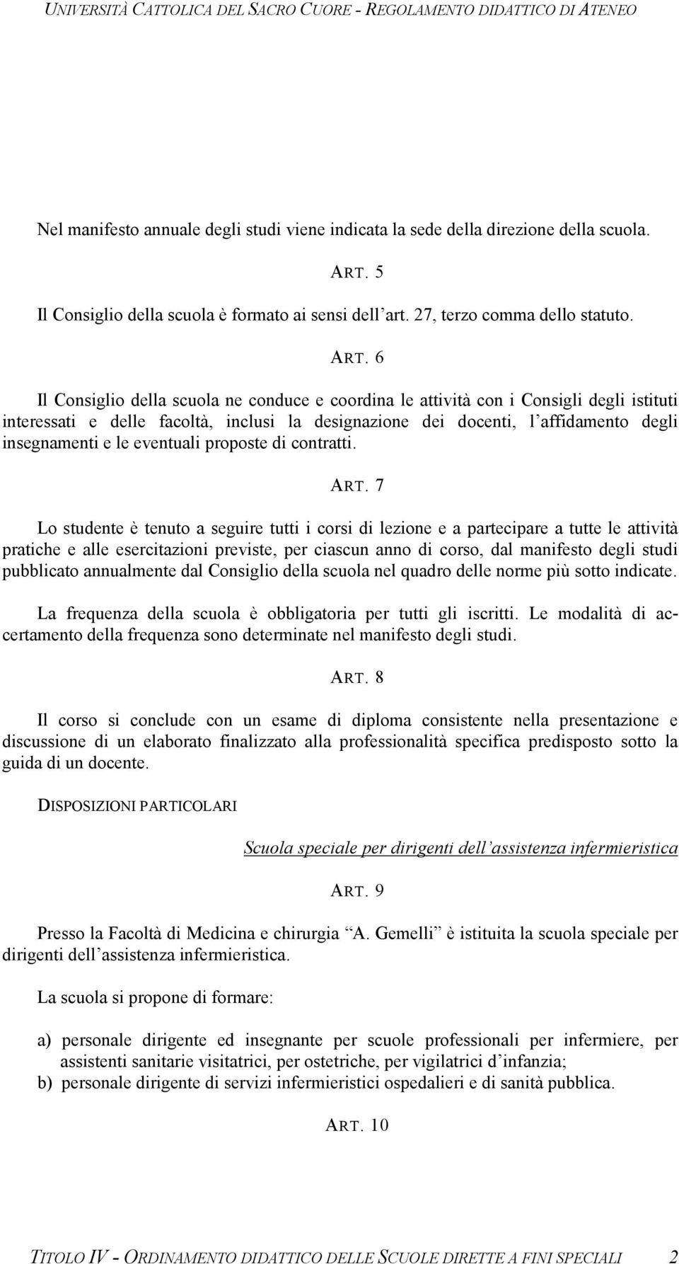 6 Il Consiglio della scuola ne conduce e coordina le attività con i Consigli degli istituti interessati e delle facoltà, inclusi la designazione dei docenti, l affidamento degli insegnamenti e le