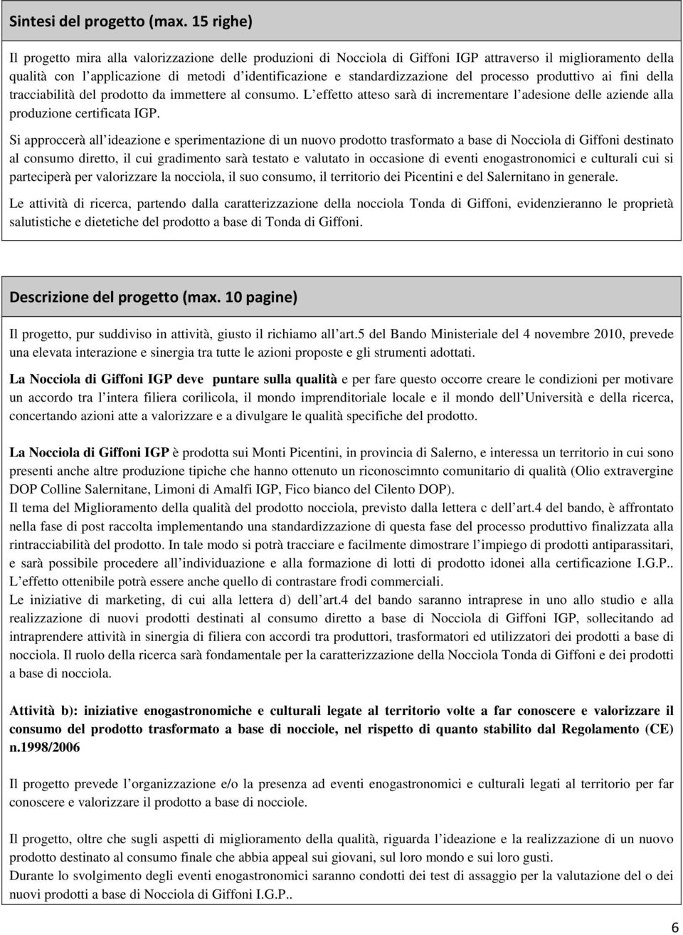 del processo produttivo ai fini della tracciabilità del prodotto da immettere al consumo. L effetto atteso sarà di incrementare l adesione delle aziende alla produzione certificata IGP.