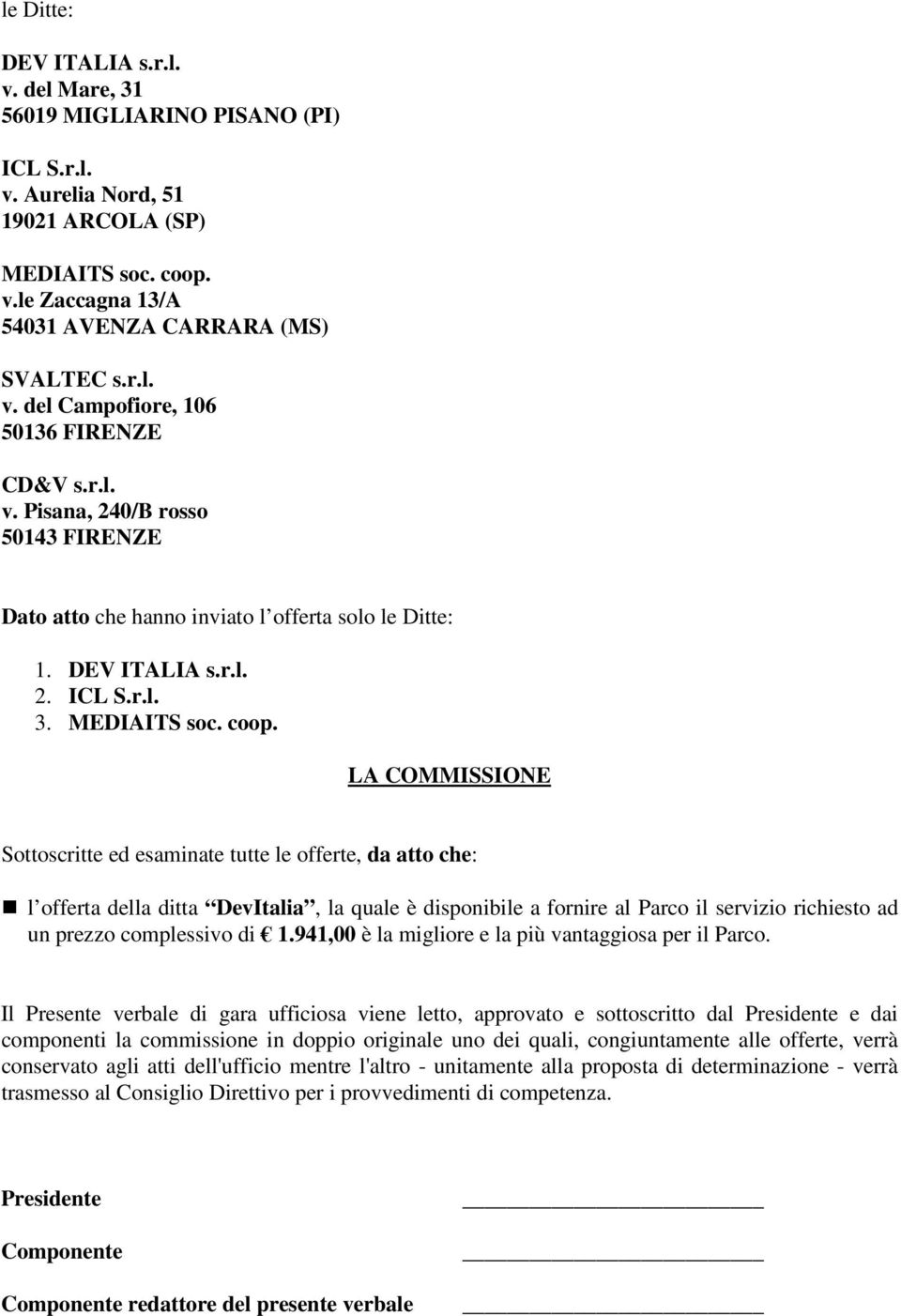 LA COMMISSIONE Sottoscritte ed esaminate tutte le offerte, da atto che: l offerta della ditta DevItalia, la quale è disponibile a fornire al Parco il servizio richiesto ad un prezzo complessivo di 1.