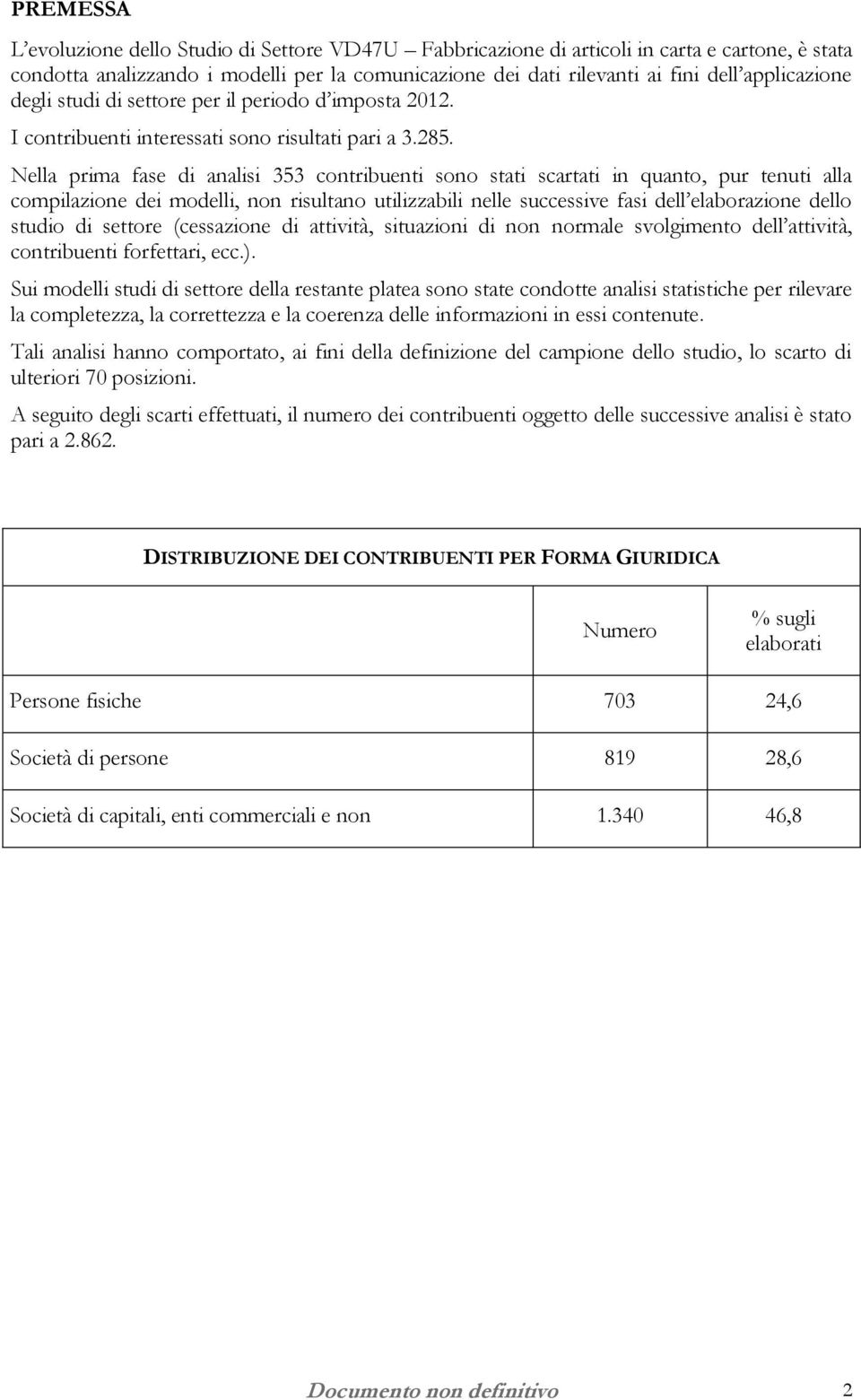 Nella prima fase di analisi 353 contribuenti sono stati scartati in quanto, pur tenuti alla compilazione dei modelli, non risultano utilizzabili nelle successive fasi dell elaborazione dello studio