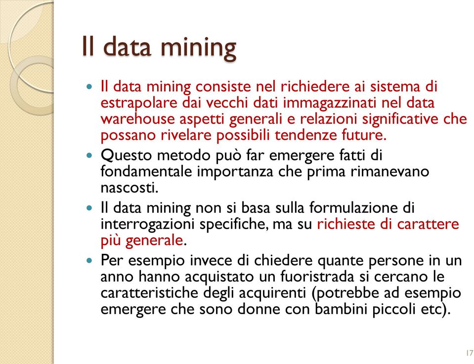 Il data mining non si basa sulla formulazione di interrogazioni specifiche, ma su richieste di carattere più generale.