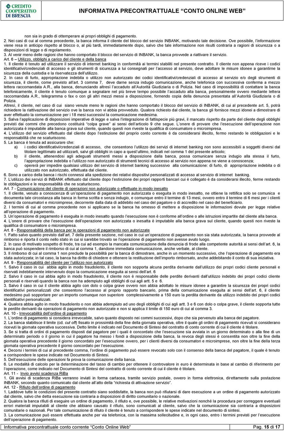 di legge o di regolamento. 3. Al venir meno delle ragioni che hanno comportato il blocco del servizio di INBANK, la banca provvede a riattivare il servizio. Art.