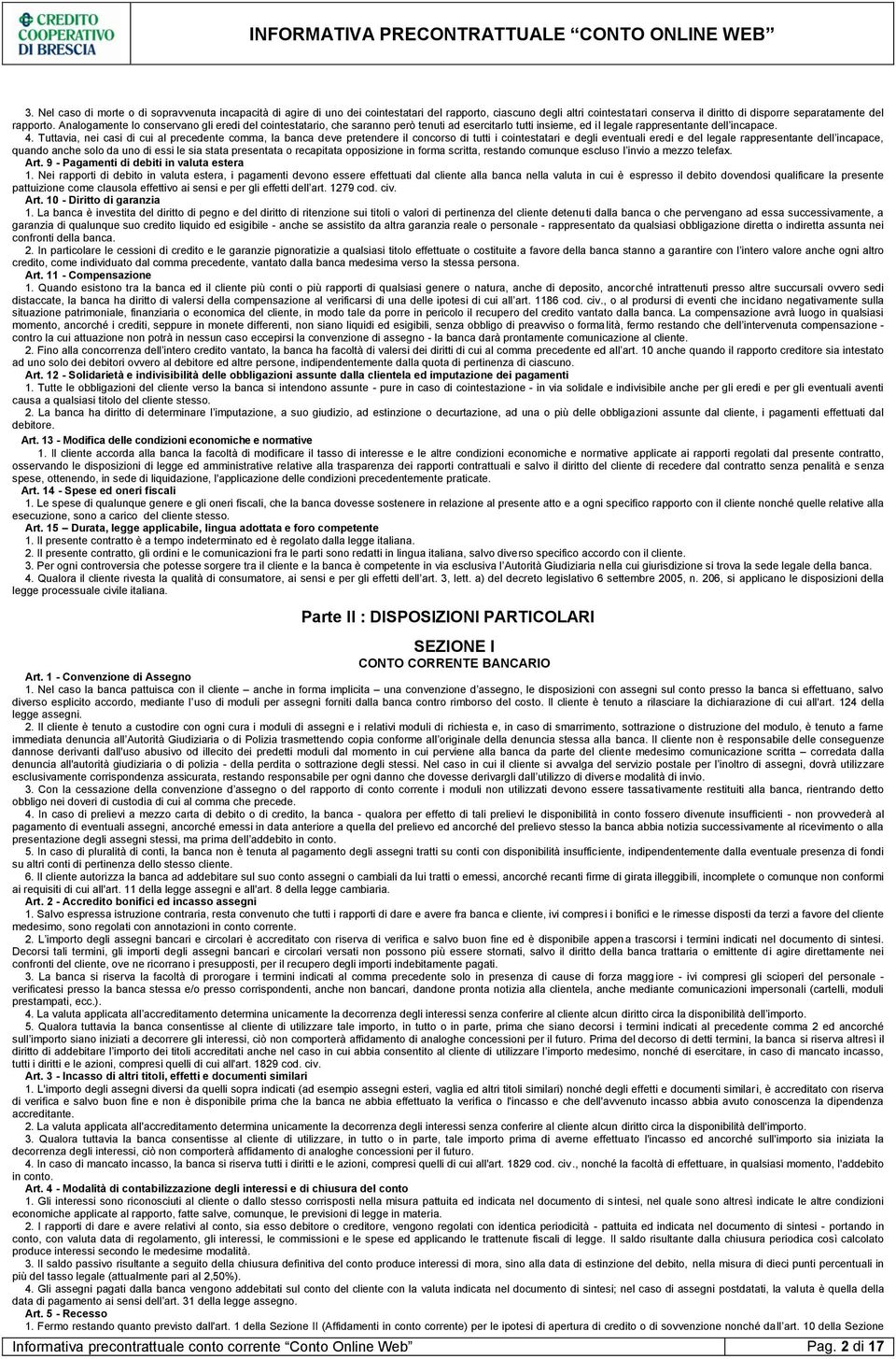 Tuttavia, nei casi di cui al precedente comma, la banca deve pretendere il concorso di tutti i cointestatari e degli eventuali eredi e del legale rappresentante dell incapace, quando anche solo da