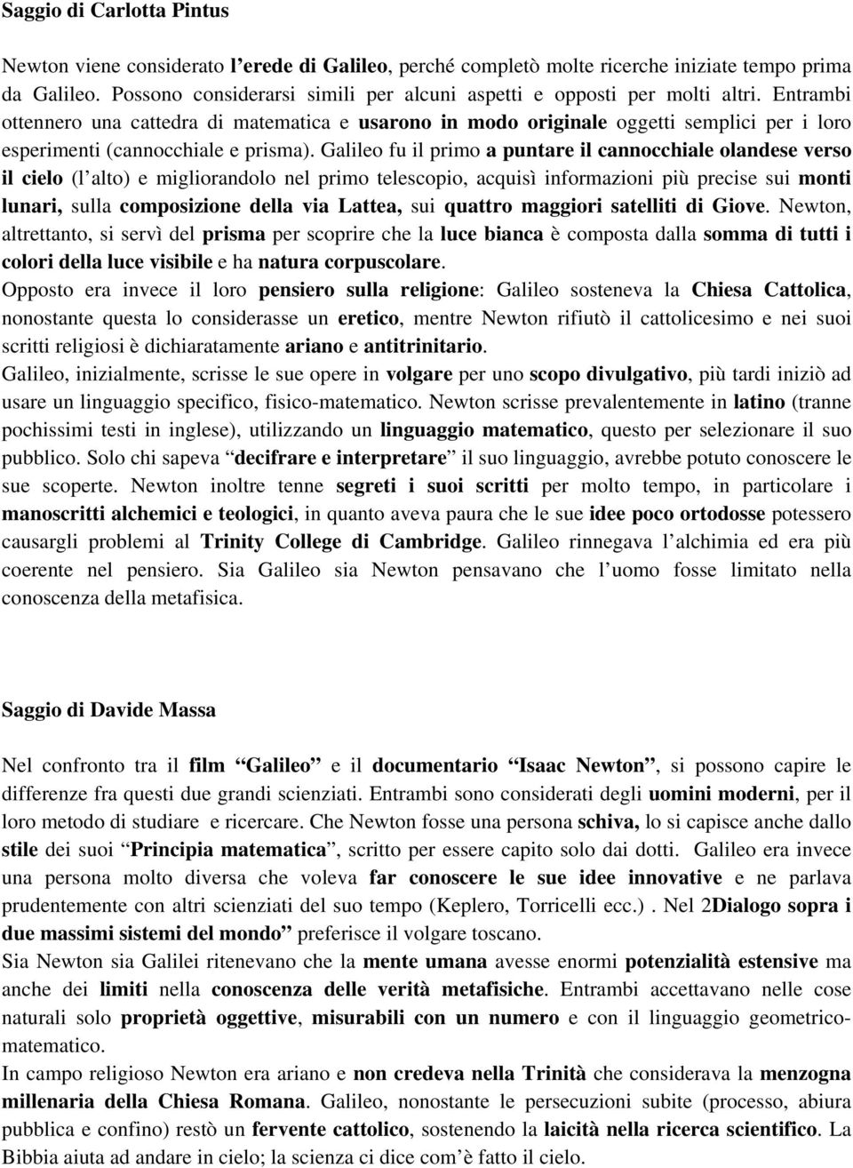 Entrambi ottennero una cattedra di matematica e usarono in modo originale oggetti semplici per i loro esperimenti (cannocchiale e prisma).