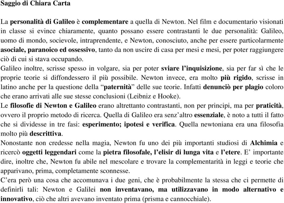 anche per essere particolarmente asociale, paranoico ed ossessivo, tanto da non uscire di casa per mesi e mesi, per poter raggiungere ciò di cui si stava occupando.