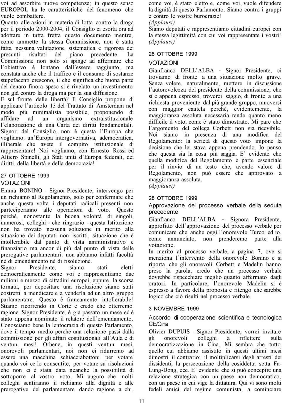 non è stata fatta nessuna valutazione sistematica e rigorosa dei presunti risultati del piano precedente.