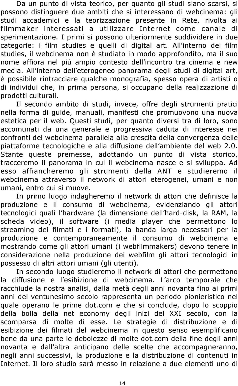 All interno dei film studies, il webcinema non è studiato in modo approfondito, ma il suo nome affiora nel più ampio contesto dell incontro tra cinema e new media.