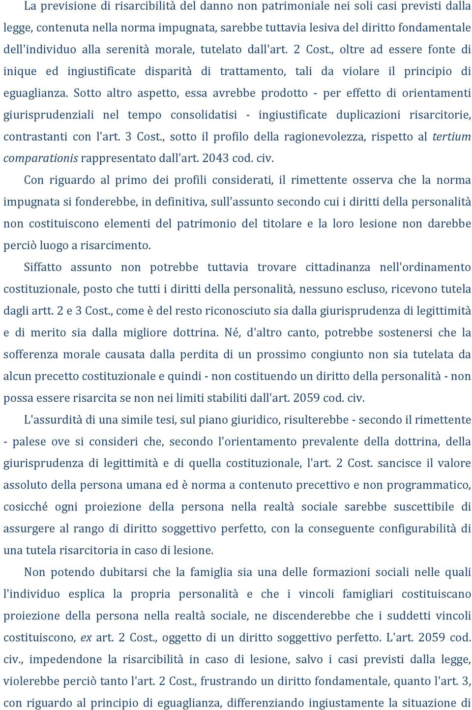 Sotto altro aspetto, essa avrebbe prodotto - per effetto di orientamenti giurisprudenziali nel tempo consolidatisi - ingiustificate duplicazioni risarcitorie, contrastanti con l'art. 3 Cost.