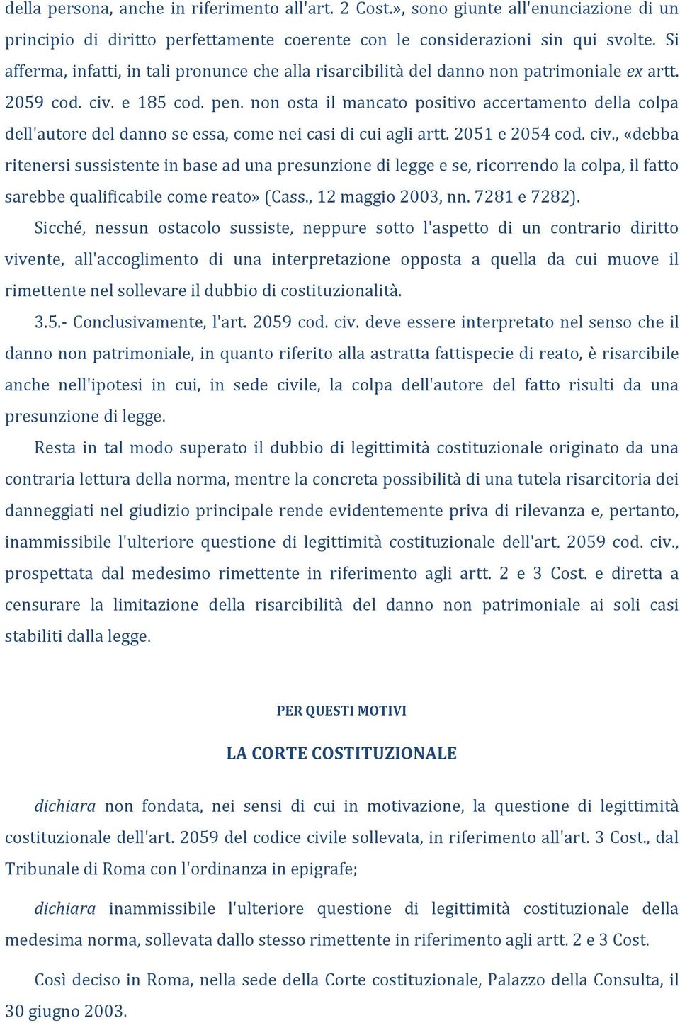 non osta il mancato positivo accertamento della colpa dell'autore del danno se essa, come nei casi di cui agli artt. 2051 e 2054 cod. civ.