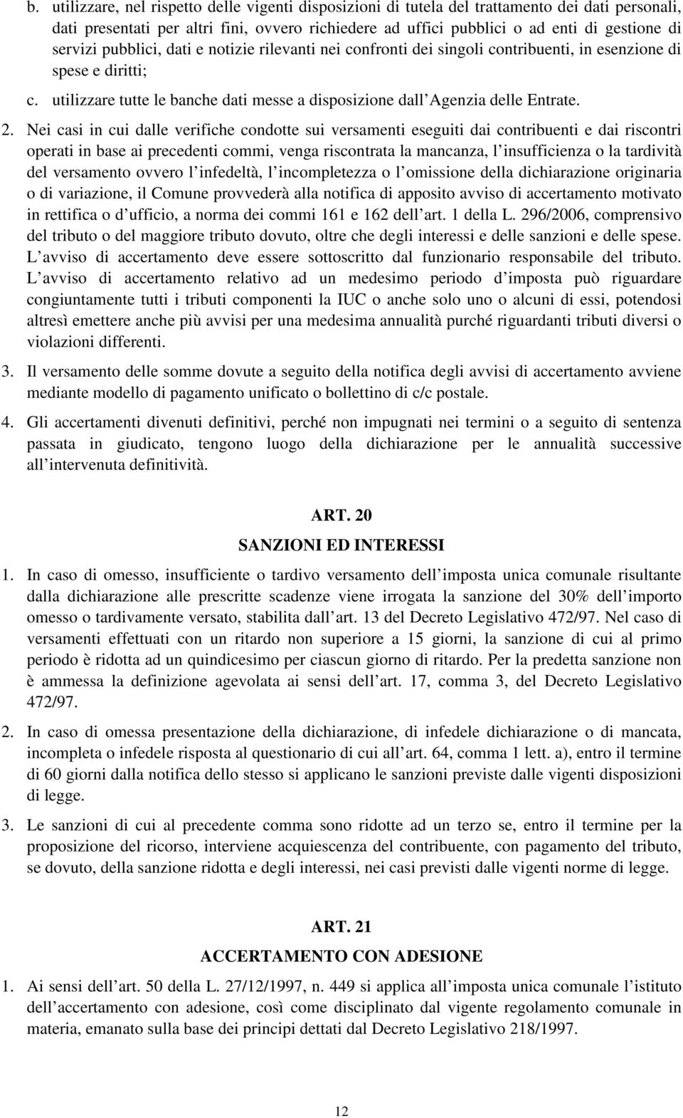 2. Nei casi in cui dalle verifiche condotte sui versamenti eseguiti dai contribuenti e dai riscontri operati in base ai precedenti commi, venga riscontrata la mancanza, l insufficienza o la tardività