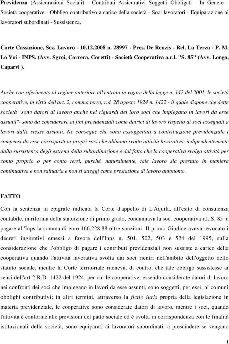 Sgroi, Correra, Coretti) - Società Cooperativa a.r.l. "S. 85" (Avv. Longo, Caparvi ). Anche con riferimento al regime anteriore all'entrata in vigore della legge n.