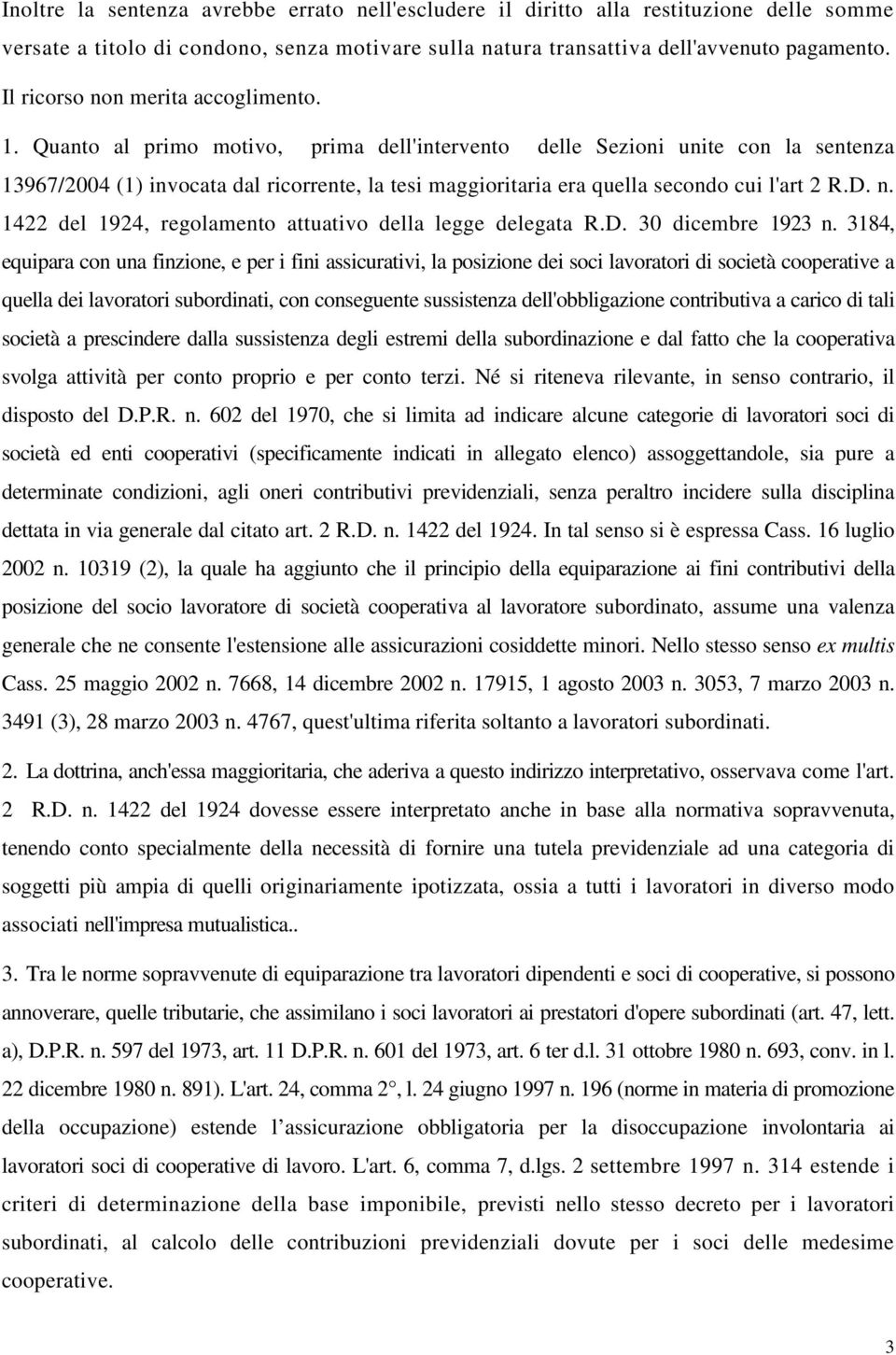 Quanto al primo motivo, prima dell'intervento delle Sezioni unite con la sentenza 13967/2004 (1) invocata dal ricorrente, la tesi maggioritaria era quella secondo cui l'art 2 R.D. n.