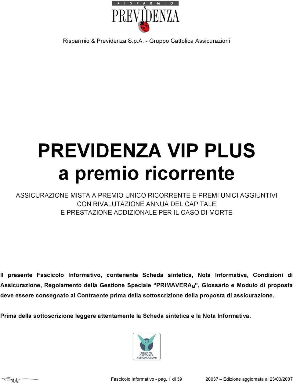 CAPITALE E PRESTAZIONE ADDIZIONALE PER IL CASO DI MORTE Il presente Fascicolo Informativo, contenente Scheda sintetica, Nota Informativa, Condizioni di Assicurazione, Regolamento