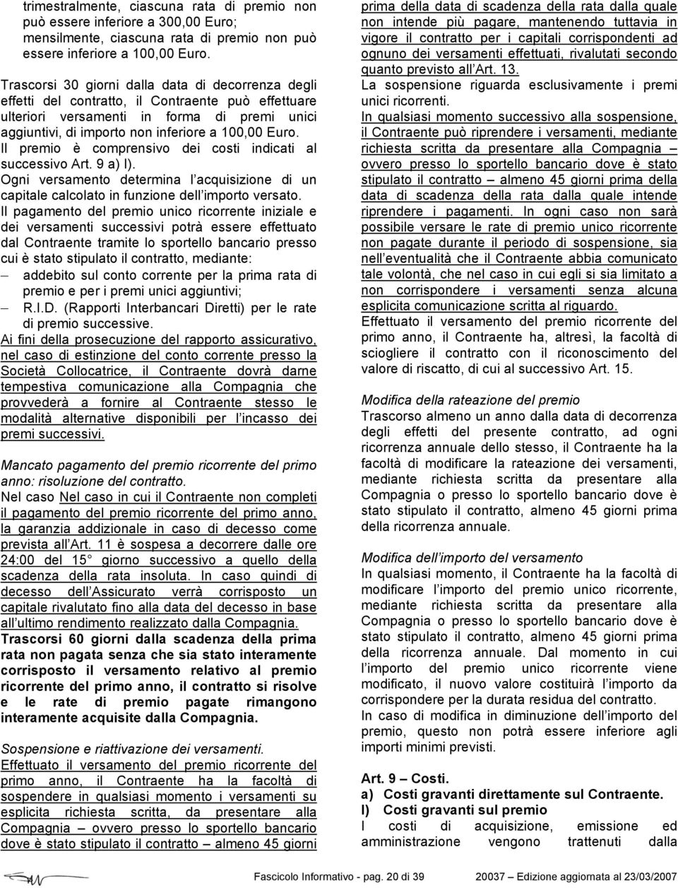 Il premio è comprensivo dei costi indicati al successivo Art. 9 a) I). Ogni versamento determina l acquisizione di un capitale calcolato in funzione dell importo versato.