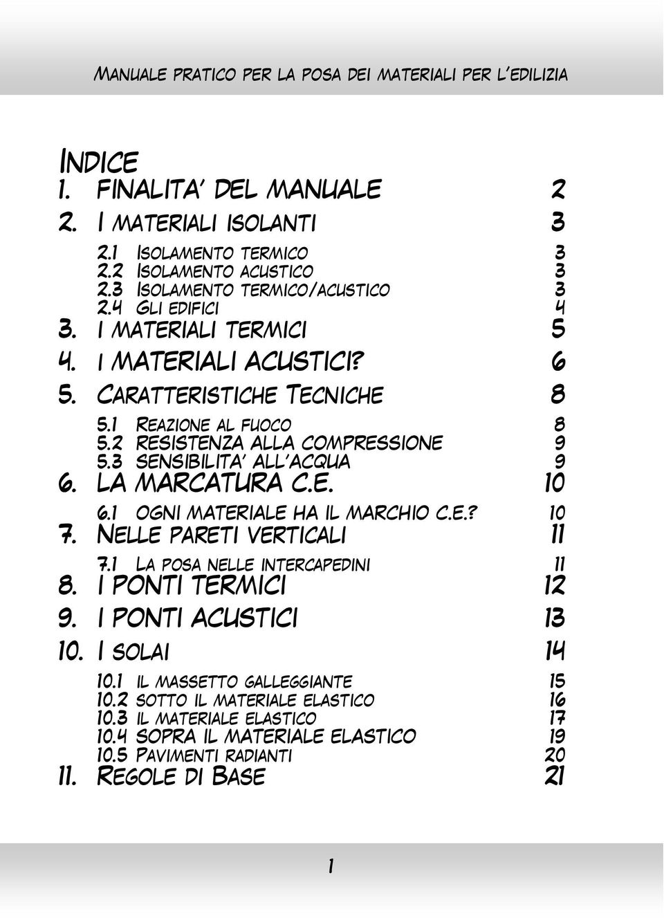 LA MARCATURA C.E. 10 6.1 OGNI MATERIALE HA IL MARCHIO C.E.? 10 7. Nelle pareti verticali 11 7.1 La posa nelle intercapedini 11 8. I PONTI TERMICI 12 9. I PONTI ACUSTICI 13 10.