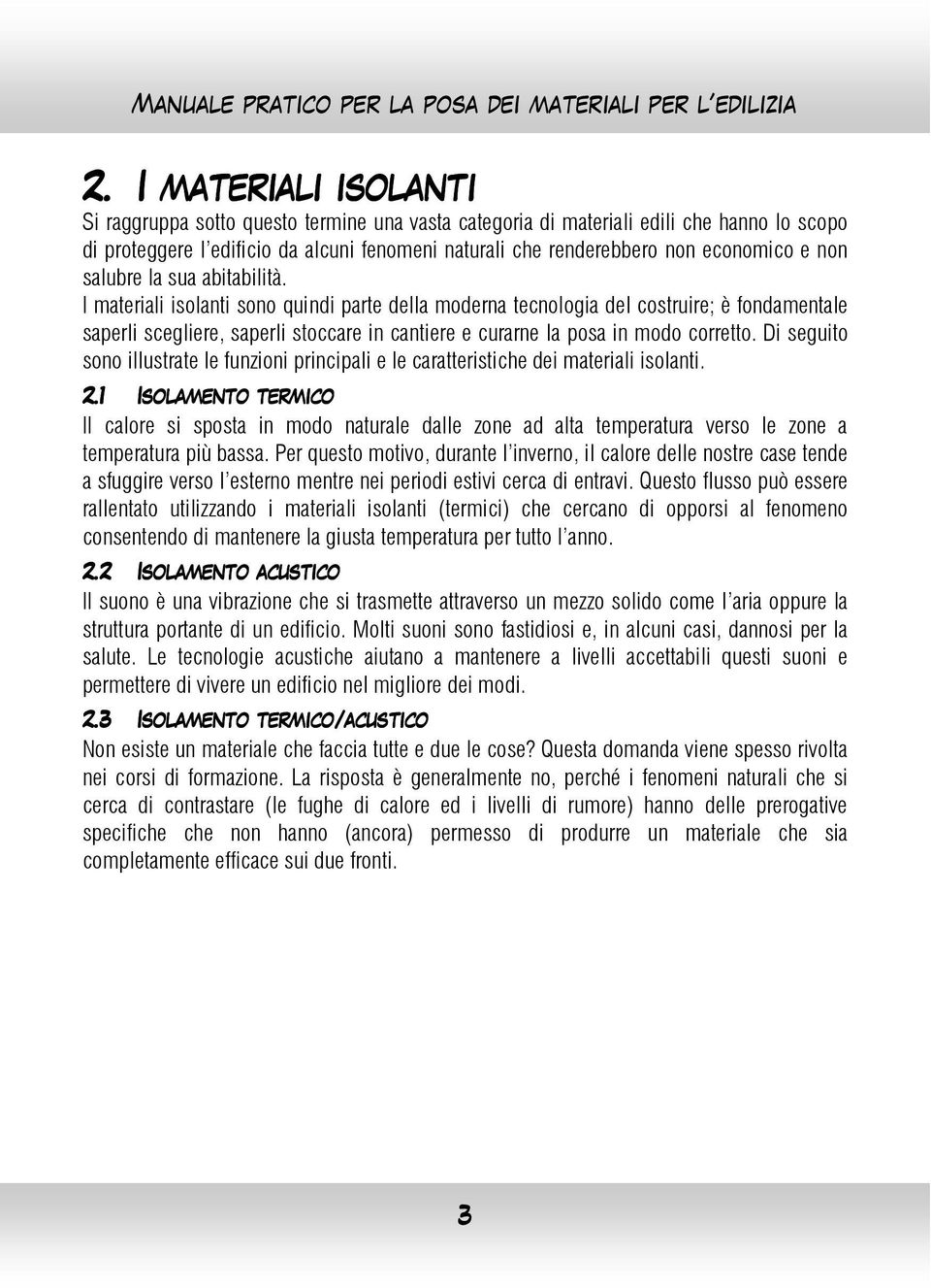 I materiali isolanti sono quindi parte della moderna tecnologia del costruire; è fondamentale saperli scegliere, saperli stoccare in cantiere e curarne la posa in modo corretto.