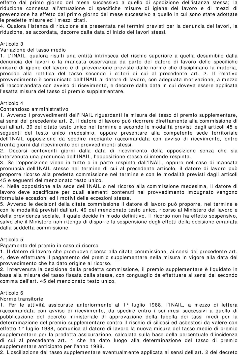 Qualora l'istanza di riduzione sia presentata nei termini previsti per la denuncia dei lavori, la riduzione, se accordata, decorre dalla data di inizio dei lavori stessi.