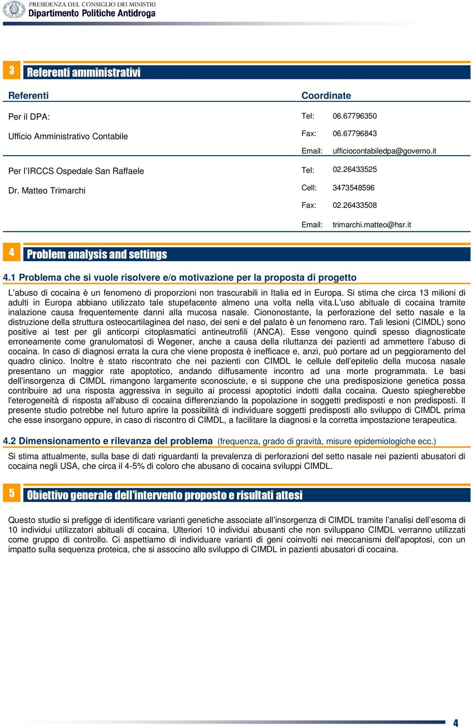 1 Problema che si vuole risolvere e/o motivazione per la proposta di progetto L abuso di cocaina è un fenomeno di proporzioni non trascurabili in Italia ed in Europa.