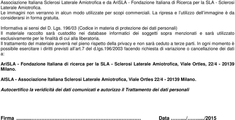 196/03 (Codice in materia di protezione dei dati personali) Il materiale raccolto sarà custodito nei database informatici dei soggetti sopra menzionati e sarà utilizzato esclusivamente per le