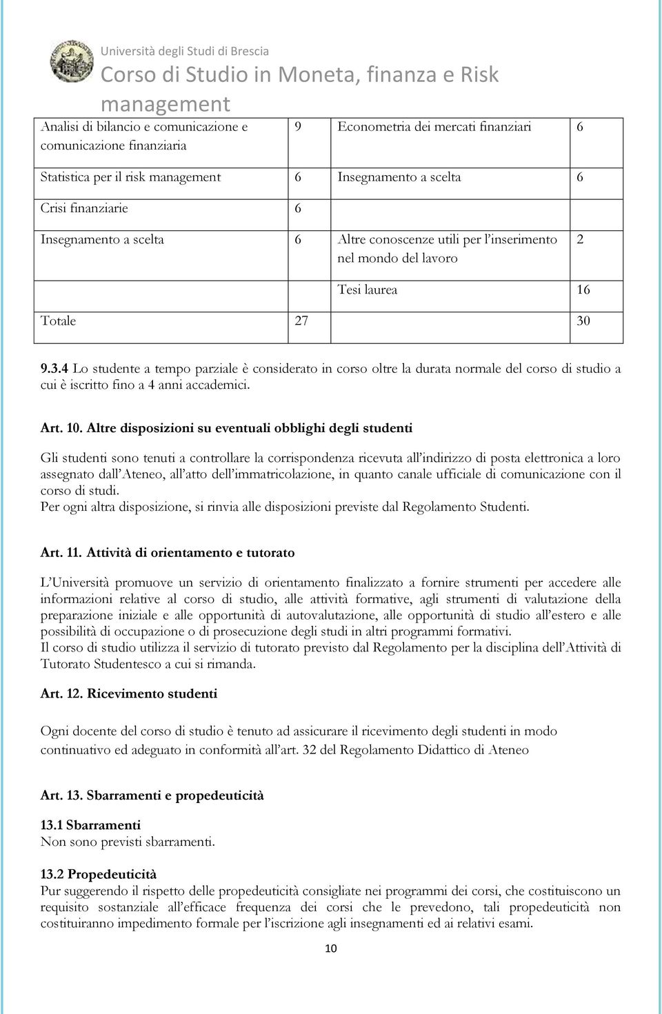 9.3.4 Lo studente a tempo parziale è considerato in corso oltre la durata normale del corso di studio a cui è iscritto fino a 4 anni accademici. Art. 10.