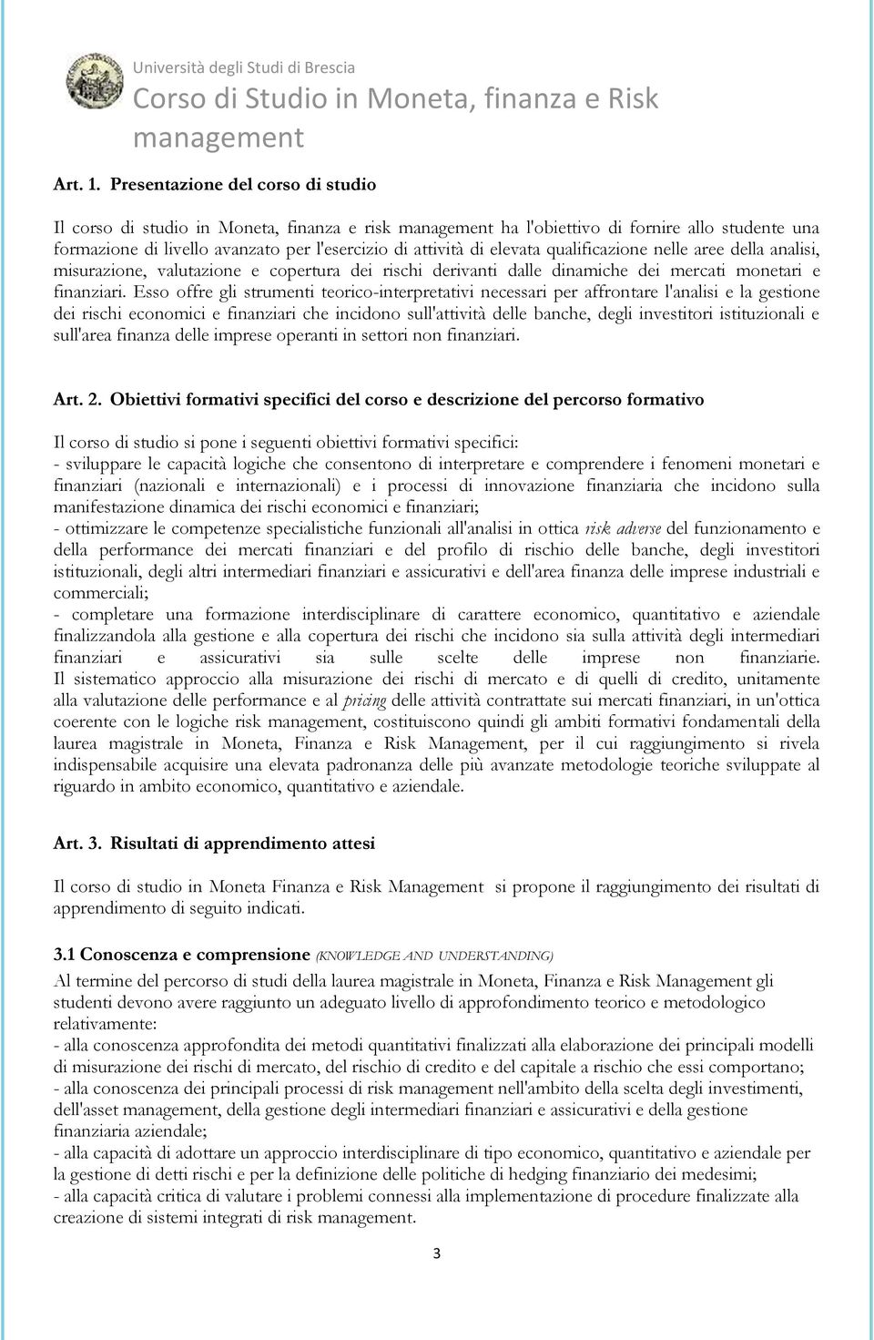 qualificazione nelle aree della analisi, misurazione, valutazione e copertura dei rischi derivanti dalle dinamiche dei mercati monetari e finanziari.